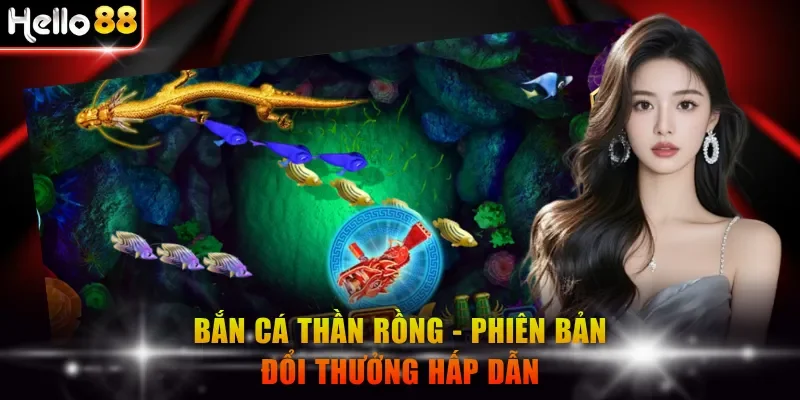 Bắn cá Thần Rồng - Phiên bản đổi thưởng hấp dẫn