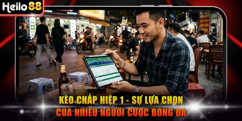 Kèo chấp hiệp 1 - Sự lựa chọn của nhiều người cược bóng đá